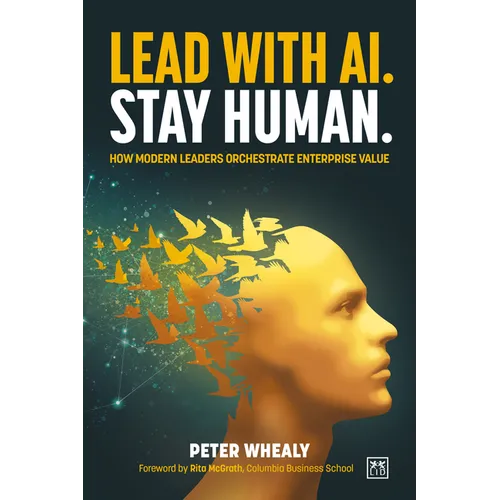 Lead with Ai. Stay Human.: How Modern Leaders Orchestrate Enterprise Value