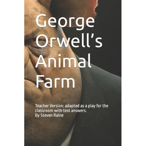 George Orwell's Animal Farm: Adapted as a Play for the classroom by Steven Raine
