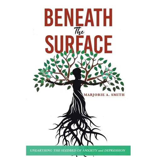 Beneath The Surface: Unearthing The Seedbed Of Anxiety And Depression