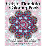 Celtic Mandala Coloring Book: Celtic Adult Coloring Book containing 40 beautiful Celtic Knot Mandalas