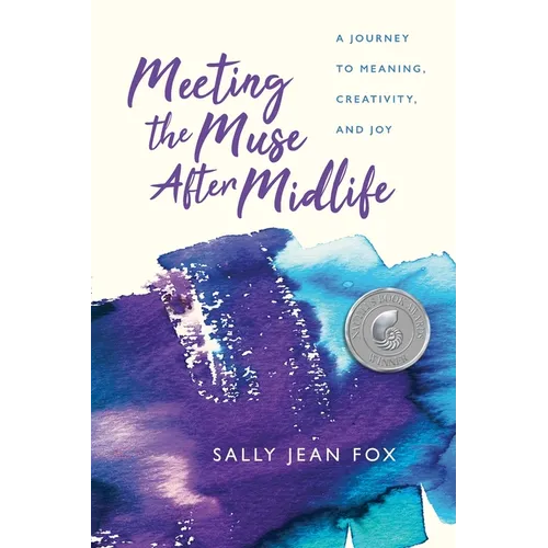Meeting the Muse After Midlife: A Journey to Meaning, Creativity, and Joy