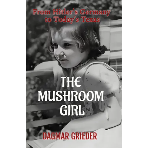 The Mushroom Girl: From Hitler's Germany to Today's Texas