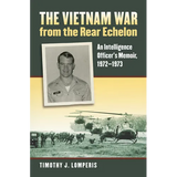 The Vietnam War from the Rear Echelon: An Intelligence Officer's Memoir, 1972-1973