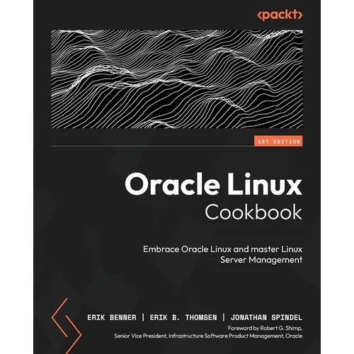 Oracle Linux Cookbook: Embrace Oracle Linux and master Linux Server management