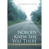 Nobody Knew She Was There: The True Story of a Mother Who Lost Her Way