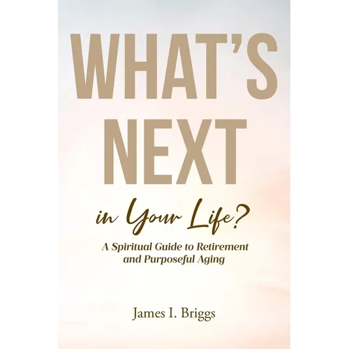 What's Next in Your Life?: A Spiritual Guide to Retirement and Purposeful Aging
