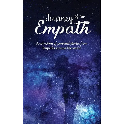 Journey of an Empath: A collection of personal stories from Empaths around the world