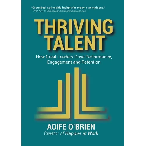Thriving Talent: How Great Leaders Drive Performance, Engagement, and Retention