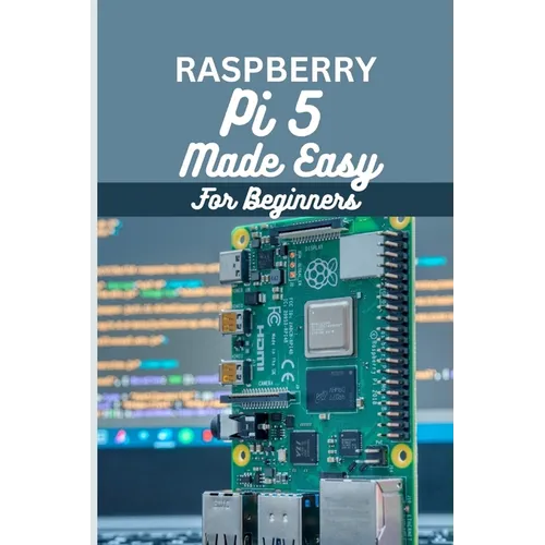 Raspberry Pi 5 Made Easy For Beginners: A beginner to pro guide to DIY projects, Hacks, home automation and more.