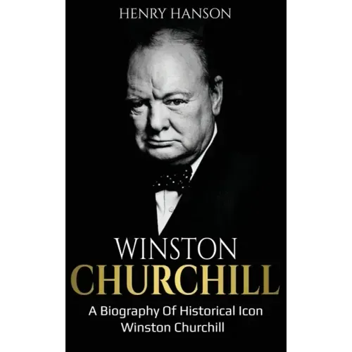 Winston Churchill: A Biography of Historical Icon Winston Churchill