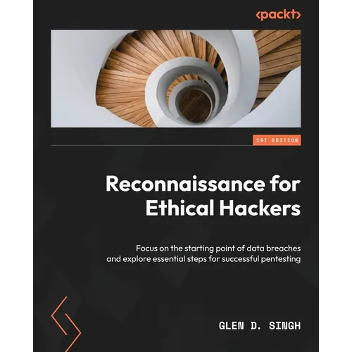 Reconnaissance for Ethical Hackers: Focus on the starting point of data breaches and explore essential steps for successful pentesting