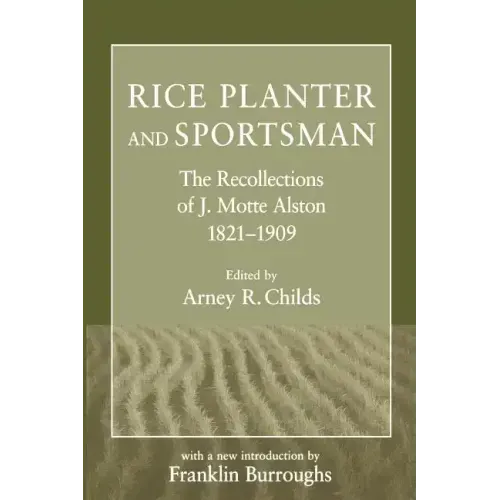 Rice Planter and Sportsman: The Recollections of J. Motte Alston, 1821-1909