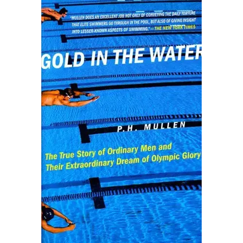 Gold in the Water: The True Story of Ordinary Men and Their Extraordinary Dream of Olympic Glory