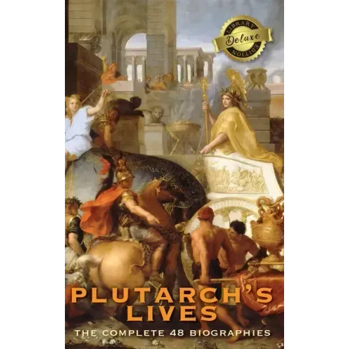 Plutarch's Lives, The Complete 48 Biographies (Deluxe Library Edition)