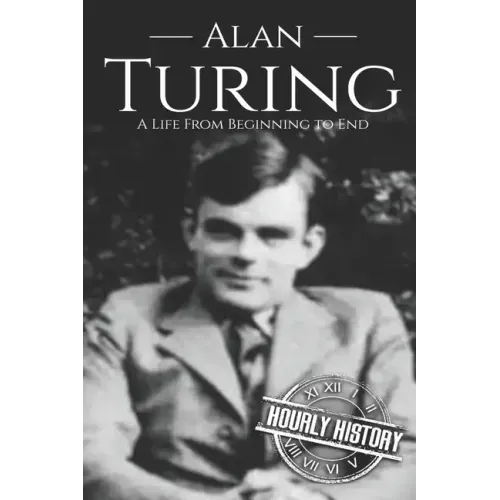 Alan Turing: A Life From Beginning to End