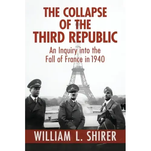 The Collapse of the Third Republic: An Inquiry into the Fall of France in 1940