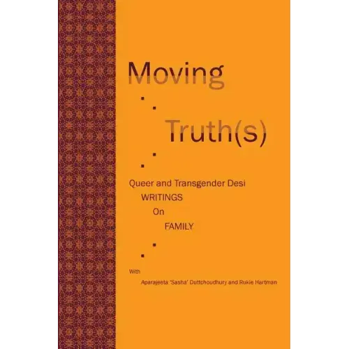 Moving Truth(s): Queer and Transgender Desi Writings on Family