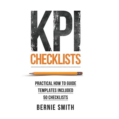 KPI Checklists: Practical guide to implementing KPIs and performance measures, over 50 checklists included