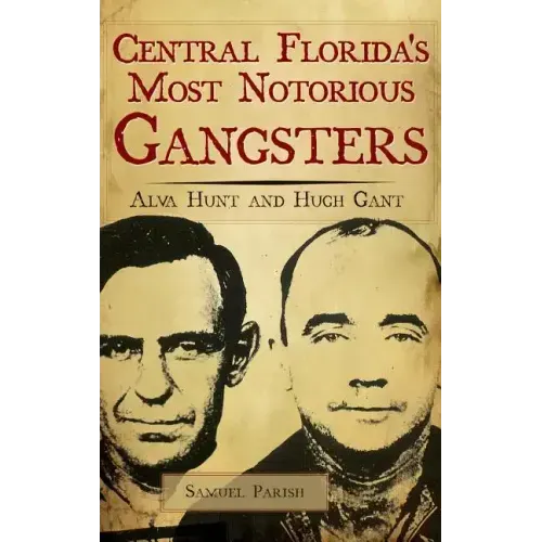 Central Florida's Most Notorious Gangsters: Alva Hunt and Hugh Gant
