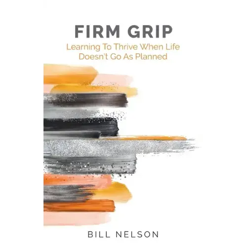 Firm Grip: Learning to Thrive When Life Doesn't Go as Planned