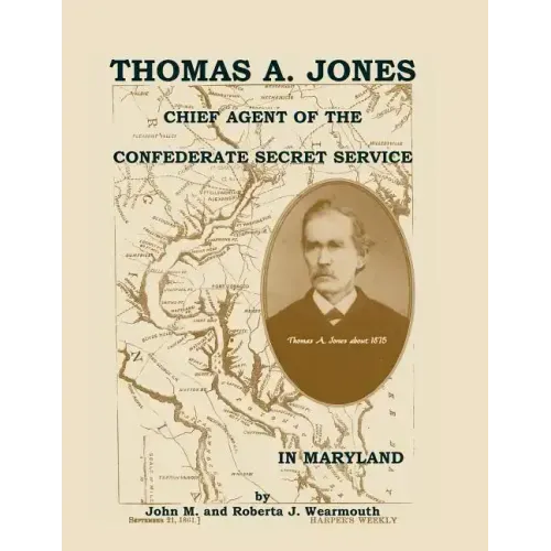 Thomas A. Jones: Chief Agent of the Confederate Secret Service in Maryland