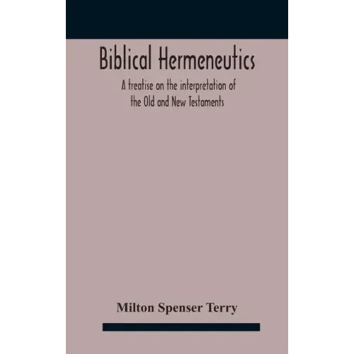 Biblical hermeneutics: a treatise on the interpretation of the Old and New Testaments