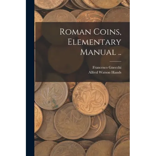 Roman Coins, Elementary Manual ..
