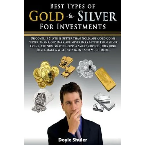 Best Types of Gold & Silver For Investments: Discover If Silver Is Better Than Gold, Are Gold Coins Better Than Gold Bars, Are Silver Bars Better Than