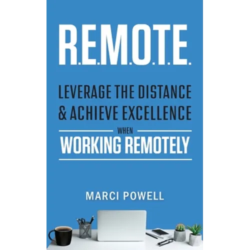 R.E.M.O.T.E.: Leverage the Distance and Achieve Excellence When Working Remotely