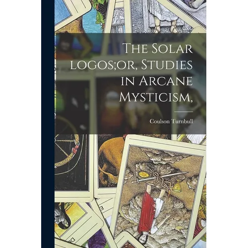 The Solar Logos;or, Studies in Arcane Mysticism,