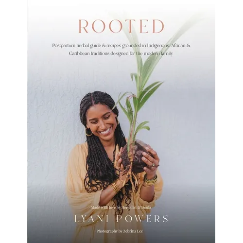Rooted: Postpartum Herbal Guide and Recipes Grounded In Indigenous, African, and Caribbean Traditions for the modern family