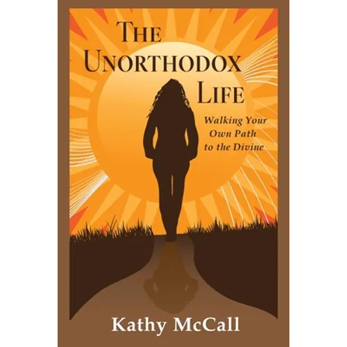 The Unorthodox Life: Walking Your Own Path to the Divine