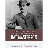 Legends of the West: The Life and Legacy of Bat Masterson