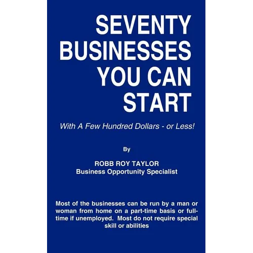 Seventy Businesses You Can Start: With A Few Hundred Dollars - or Less!