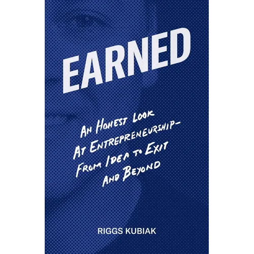 Earned: An Honest Look at Entrepreneurship - From Idea to Exit and Beyond