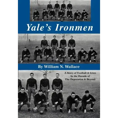 Yale's Ironmen: A Story of Football & Lives in the Decade of the Depression & Beyond