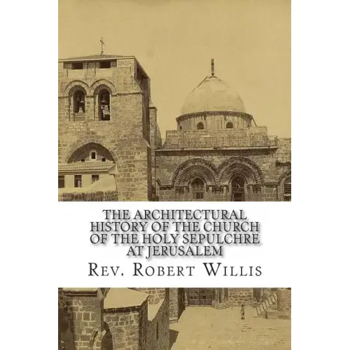 The Architectural History of the Church of the Holy Sepulchre at Jerusalem