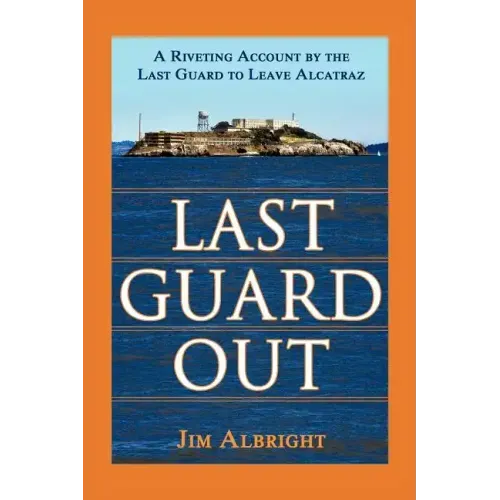Last Guard Out: A Riveting Account by the Last Guard to Leave Alcatraz