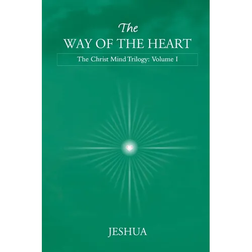 The Way of the Heart: Christ Mind Trilogy: Volume I
