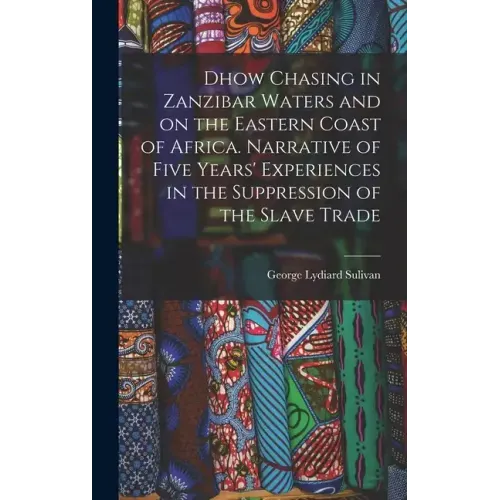 Dhow Chasing in Zanzibar Waters and on the Eastern Coast of Africa. Narrative of Five Years' Experiences in the Suppression of the Slave Trade