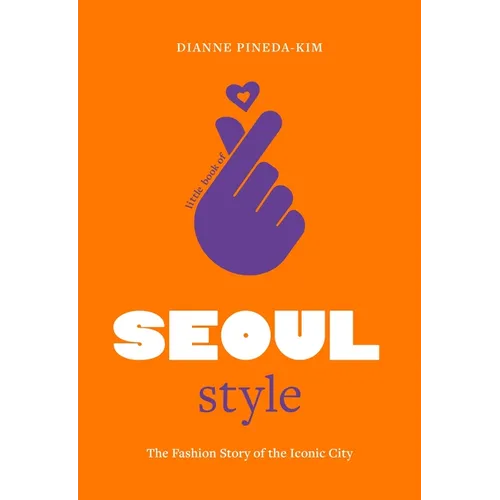 Little Book of Seoul Style: The Fashion Story of the Iconic City