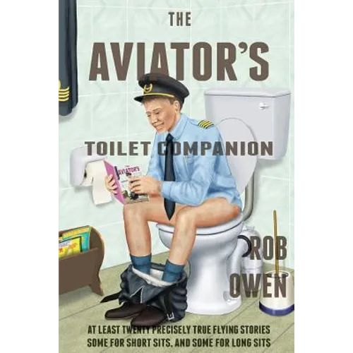 The Aviator's Toilet Companion: At least twenty precisely true flying stories, some for short sits, and some for long sits.