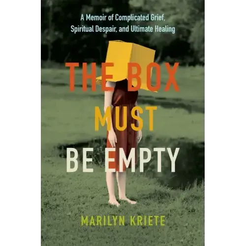 The Box Must Be Empty: A Memoir of Complicated Grief, Spiritual Despair, and Ultimate Healing