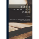 The Life of Samuel Miller, D. D., Ll. D.: Second Professor in the Theological Seminary of the Presbyterian Church, at Princeton, New Jersey; Volume 1 - Paperback