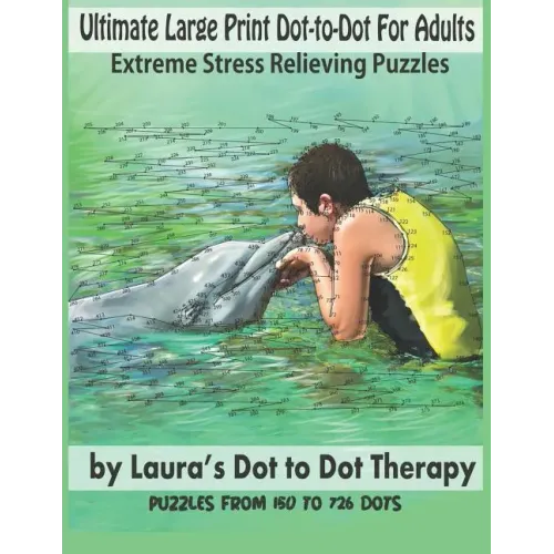 Ultimate Large Print Dot-to-Dot For Adults Extreme Stress Relieving Puzzles: Puzzles From 150 to 726 Dots to Color