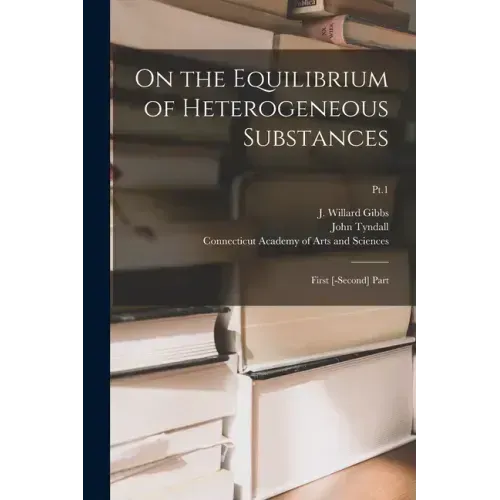 On the Equilibrium of Heterogeneous Substances: First [-second] Part; Pt.1