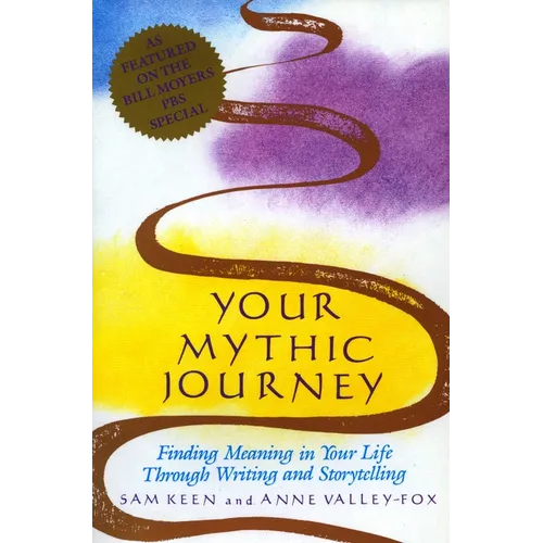 Your Mythic Journey: Finding Meaning in Your Life Through Writing and Storytelling