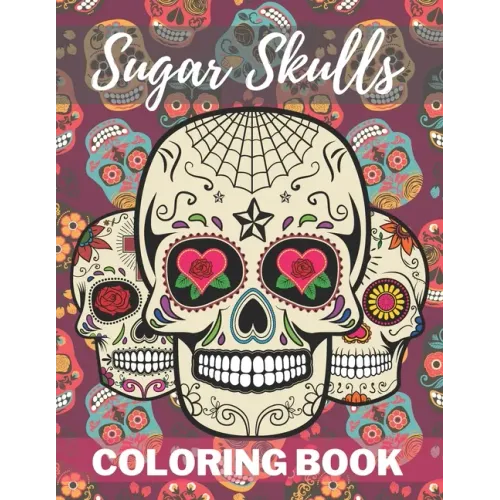 Sugar Skull Coloring Book: A Day of the Death Sugar Skulls Coloring Book With Big Skulls Designs Stress Reliving For Adults Relaxation