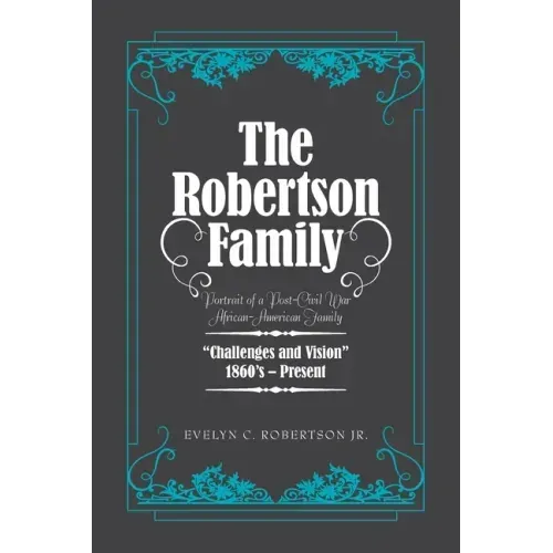 The Robertson Family: Portrait of a Post-Civil War African American Family, Challenges and Vision 1860S-Present