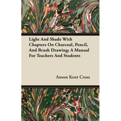 Light And Shade With Chapters On Charcoal, Pencil, And Brush Drawing; A Manual For Teachers And Students